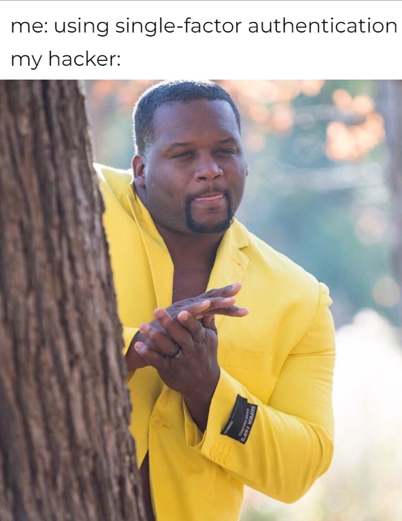 Meme depicting a person peeking out from behind a tree, rubbing their hands together, with the text, me: using single-factor authentication; my hacker: image depicts the person behind the tree, eager to capitalize on the decreased password security