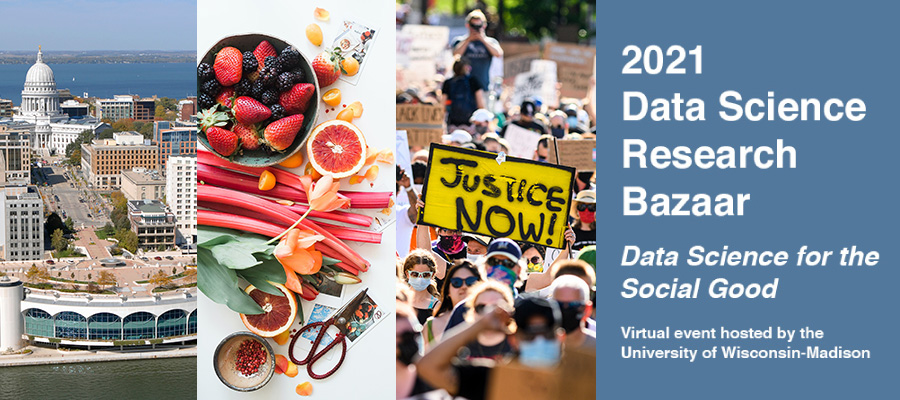 2021 Data Science Research Bazaar. Data Science for the Social Good. Virtual event hosted by the University of Wisconsin–Madison.